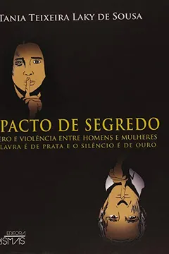 Livro O Pacto do Segredo. Gênero e Violência Entre Homens e Mulheres. A Palavra É de Prata e o Silencio É de Ouro - Resumo, Resenha, PDF, etc.