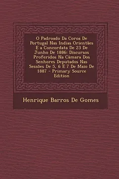 Livro O Padroado Da Coroa De Portugal Nas Indias Orientães E a Concordata De 23 De Junho De 1886: Discursos Proferidos Na Câmara Dos Senhores Deputados Nas ... E 7 De Maio De 1887 - Primary Source Edition - Resumo, Resenha, PDF, etc.