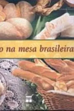 Livro O Pao Na Mesa Brasileira - Resumo, Resenha, PDF, etc.