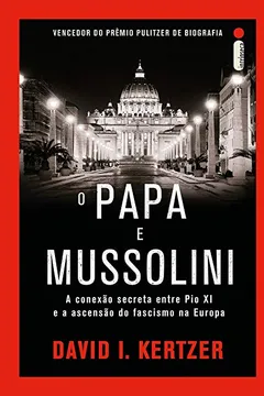 Livro O Papa e Mussolini. A Conexão Secreta Entre Pio XI e a Ascensão do Fascismo na Europa - Resumo, Resenha, PDF, etc.