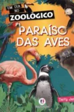 Capa do livro O Paraíso das Aves - Coleção Um Dia no Zoológico