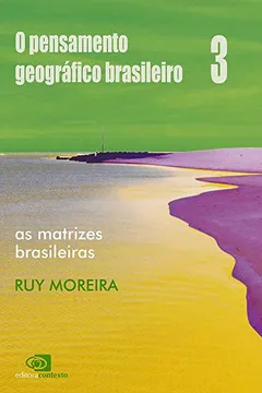 Livro O Pensamento Geográfico Brasileiro. As Matrizes Brasileiras - Volume III - Resumo, Resenha, PDF, etc.