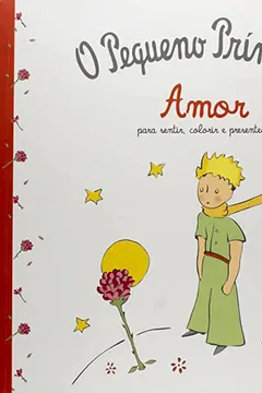 Livro O Pequeno Príncipe. Amor Para Sentir, Colorir e Presentear - Livro de Colorir - Resumo, Resenha, PDF, etc.