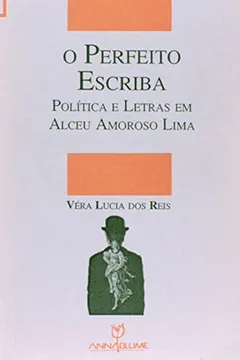 Livro O Perfeito Escriba. Política e Letras em Alceu Amoroso Lima - Resumo, Resenha, PDF, etc.