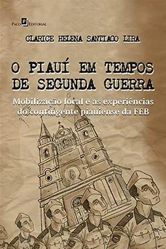 Livro O Piauí em Tempos de Segunda Guerra. Mobilização Local e as Experiências do Contingente Piauiense da FEB - Resumo, Resenha, PDF, etc.