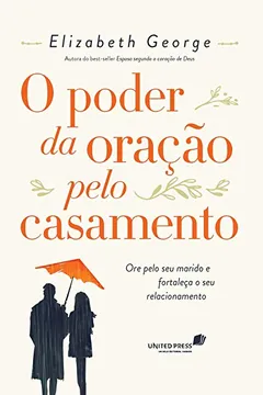 Livro O poder da oração pelo casamento: Ore pelo seu marido e fortaleça o seu relacionamento - Resumo, Resenha, PDF, etc.