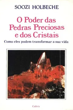 Livro O Poder Das Pedras Preciosas E Dos Cristais. Como Eles Podem Transformar A Sua Vida - Resumo, Resenha, PDF, etc.