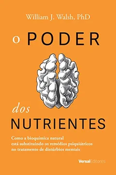 Livro O Poder dos Nutrientes. Como a Bioquímica Natural Está Substituindo os Remédios Psiquiátricos no Tratamento de Distúrbios Mentais - Resumo, Resenha, PDF, etc.