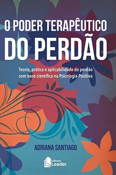 Livro O Poder Terapêutico do Perdão. Teoria, Prática e Aplicabilidade do Perdão com Base Científica na Psicologia Positiva - Resumo, Resenha, PDF, etc.