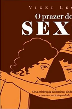 Livro O Prazer do Sexo. Uma Celebração da Luxúria, do Desejo e do Amor na Antiguidade - Resumo, Resenha, PDF, etc.