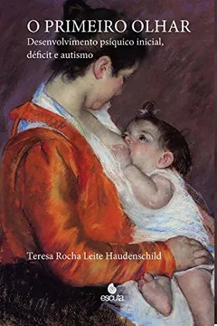 Livro O Primeiro Olhar: Desenvolvimento Psíquico Inicial, Déficit e Autismo - Resumo, Resenha, PDF, etc.