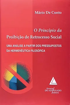 Livro O Princípio Da Proibição De Retrocesso Social: Uma Análise A Partir Dos Pressupostos Da Hermenêutica Filosófica - Resumo, Resenha, PDF, etc.