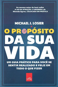 Livro O Propósito da Sua Vida. Um Guia Prático Para Você Se Sentir Realizado e Feliz em Tudo o que Fizer - Resumo, Resenha, PDF, etc.