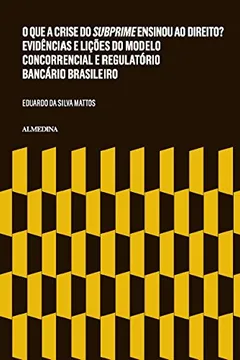 Livro O que a Crise do Subprime Ensinou ao Direito? Evidências e Lições do Modelo Concorrencial e Regulatório Bancário Brasileiro - Resumo, Resenha, PDF, etc.