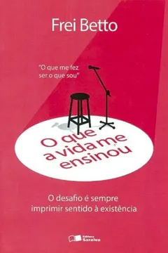 Livro O que a Vida Me Ensinou. O Desafio É Sempre Imprimir Sentido à Existência - Resumo, Resenha, PDF, etc.