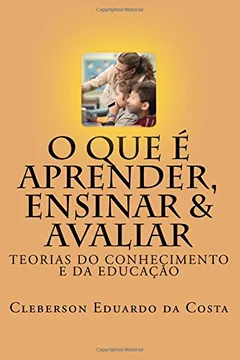 Livro O Que E Aprender, Ensinar E Avaliar: Teorias Do Conhecimento E Da Educacao - Resumo, Resenha, PDF, etc.