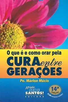 Livro O que É e Como Orar Pela Cura Entre Gerações - Resumo, Resenha, PDF, etc.