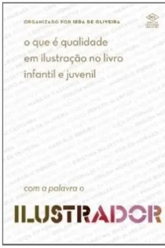 Livro O que É Qualidade em Ilustração no Livro Infantil e Juvenil. Com a Palavra o Ilustrador - Resumo, Resenha, PDF, etc.