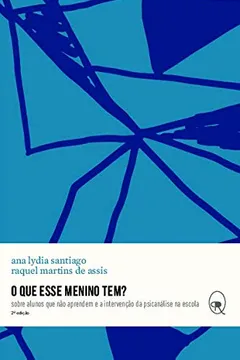 Livro O que Esse Menino Tem?: Sobre Alunos que Não Aprendem e a Intervenção da Psicanálise na Escola - Resumo, Resenha, PDF, etc.