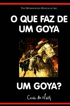 Capa do livro O que Faz de Um Goya Um Goya? - Coleção o que Faz de Um Mestre Um Mestre