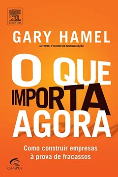 Livro O que Importa Agora. Como Construir Empresas à Prova de Fracassos - Resumo, Resenha, PDF, etc.