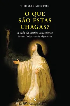 Livro O que São Estas Chagas? A Vida da Mística Cisterciense Santa Lutgarda de Aywières - Resumo, Resenha, PDF, etc.