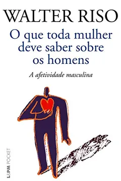 Livro O que Toda Mulher Deve Saber Sobre os Homens. A Afetividade Masculina - Coleção L&PM Pocket - Resumo, Resenha, PDF, etc.