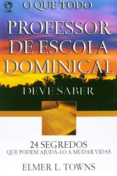 Livro O que Todo Professor de Escola Dominical Deve Saber - Resumo, Resenha, PDF, etc.