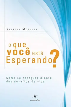 Livro O que Você Está Esperando? Como Se Reerguer Diante dos Desafios da Vida - Resumo, Resenha, PDF, etc.