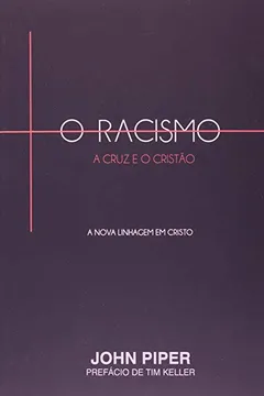 Livro O Racismo, A Cruz E O Cristão. A Nova Linhagem Em Cristo - Resumo, Resenha, PDF, etc.