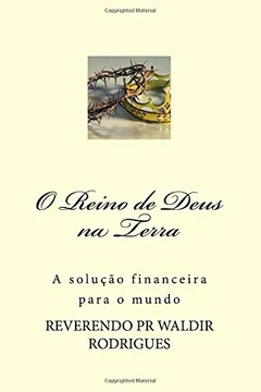 Livro O Reino de Deus Na Terra: A Solucao Financeira Para O Mundo - Resumo, Resenha, PDF, etc.