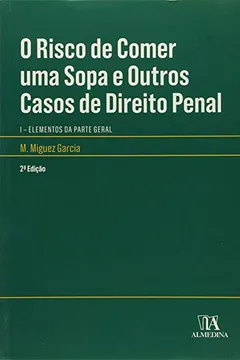 Capa do livro O Risco de Comer Uma Sopa e Outros Casos de Direito Penal I. Elementos da Parte Geral
