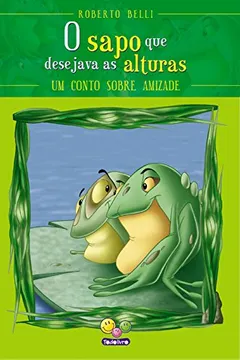 Livro O Sapo que Desejava as Alturas. Um Conto Sobre Amizade. Sentimentos - Resumo, Resenha, PDF, etc.