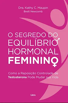 Livro O Segredo do Equilíbrio Hormonal Feminino: Como a Reposição Controlada de Testosterona Pode Mudar Sua Vida - Resumo, Resenha, PDF, etc.