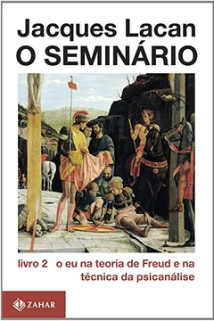 Livro O Seminário. Livro 2. O Eu Na Teoria De Freud E Na Técnica Da Psicanálise. Coleção Campo Freudiano no Brasil - Resumo, Resenha, PDF, etc.