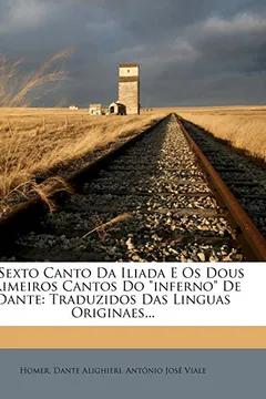 Livro O Sexto Canto Da Iliada E OS Dous Primeiros Cantos Do Inferno de Dante: Traduzidos Das Linguas Originaes... - Resumo, Resenha, PDF, etc.