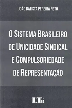 Livro O Sistema Brasileiro de Unicidade Sindical e Compulsoriedade de Representação - Resumo, Resenha, PDF, etc.