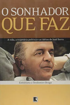 Livro O Sonhador que Faz. A Vida, a Trajetória Política e as Idéias de José Serra - Resumo, Resenha, PDF, etc.
