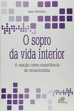 Livro O Sopro da Vida Interior. A Oração Como Experiência de Misericórdia - Coleção Dádivas do Infinito - Resumo, Resenha, PDF, etc.