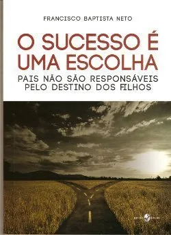 Livro O Sucesso é uma Escolha: Pais Não São Responsáveis Pelo Destino dos Filhos - Resumo, Resenha, PDF, etc.