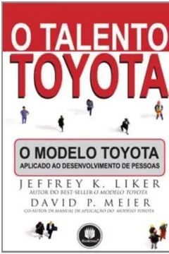 Livro O Talento Toyota. O Modelo Toyota Aplicado ao Desenvolvimento de Pessoas - Resumo, Resenha, PDF, etc.