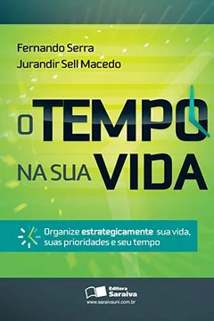 Livro O Tempo na Sua Vida. Organize Estrategicamente Sua Vida, Suas Prioridades e Seu Tempo - Resumo, Resenha, PDF, etc.