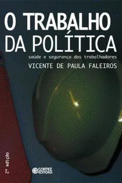 Livro O Trabalho da Política. Saúde e Segurança dos Trabalhadores - Resumo, Resenha, PDF, etc.