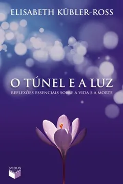 Capa do livro O Túnel E A Luz. Reflexões Essenciais Sobre A Vida E A Morte