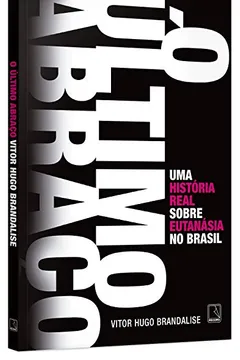 Livro O Último Abraço. Uma História Real Sobre Eutanásia no Brasil - Resumo, Resenha, PDF, etc.