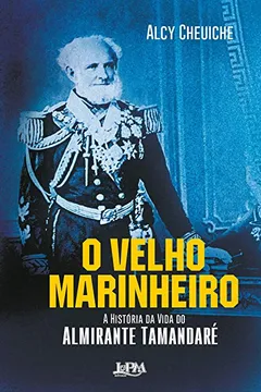 Livro O velho marinheiro: A História da Vida do Almirante Tamandaré - Resumo, Resenha, PDF, etc.