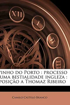 Livro O Vinho Do Porto: Processo de Uma Bestialidade Ingleza: Exposicao a Thomaz Ribeiro - Resumo, Resenha, PDF, etc.