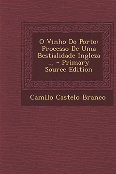 Livro O Vinho Do Porto: Processo de Uma Bestialidade Ingleza ... - Primary Source Edition - Resumo, Resenha, PDF, etc.