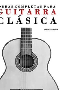 Livro Obras Completas Para Guitarra Clasica: Guitarra Solista, Duos, Trios y Cuartetos - Resumo, Resenha, PDF, etc.