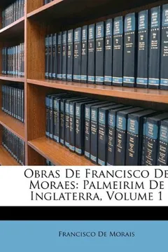 Livro Obras de Francisco de Moraes: Palmeirim de Inglaterra, Volume 1 - Resumo, Resenha, PDF, etc.